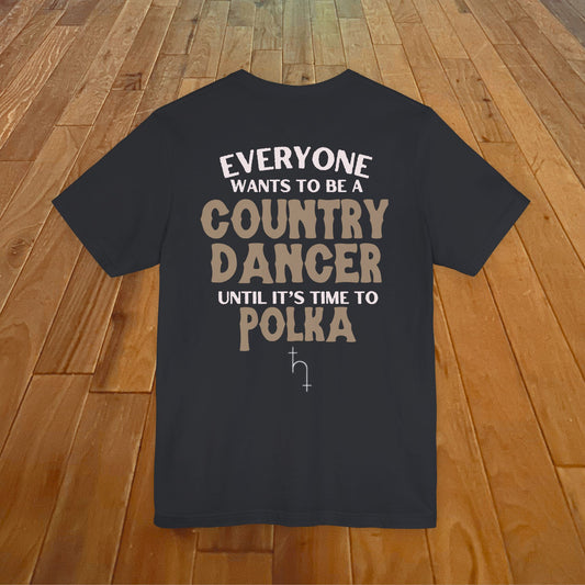 Everyone Wants To Be A Country Dancer (Polka) Tee